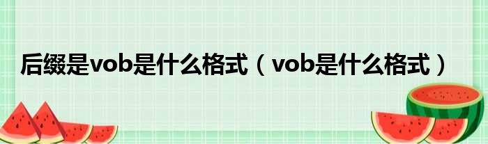 后缀是vob是甚么格式（vob是甚么格式）