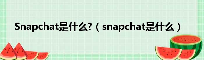 Snapchat是甚么?（snapchat是甚么）