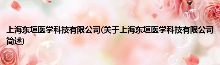 上海东垣医学科技有限公司(对于上海东垣医学科技有限公司简述)
