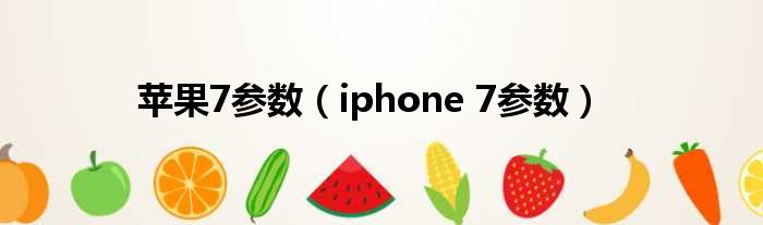 苹果7参数（iphone 7参数）