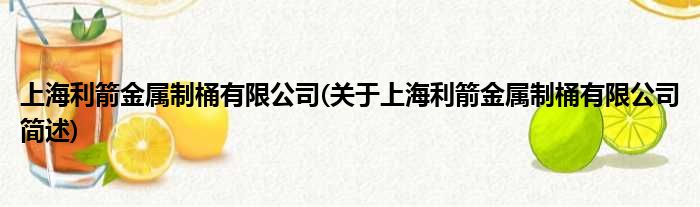 上海利箭金属制桶有限公司(对于上海利箭金属制桶有限公司简述)