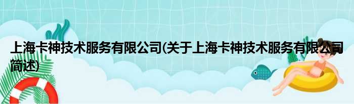 上海卡神技术效率有限公司(对于上海卡神技术效率有限公司简述)