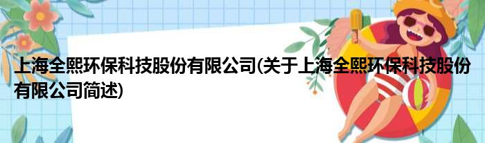 上海全熙环保科技股份有限公司(对于上海全熙环保科技股份有限公司简述)