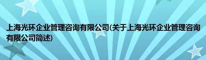 上海光环企业规画咨询有限公司(对于上海光环企业规画咨询有限公司简述)