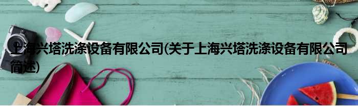 上海兴塔洗涤配置装备部署有限公司(对于上海兴塔洗涤配置装备部署有限公司简述)
