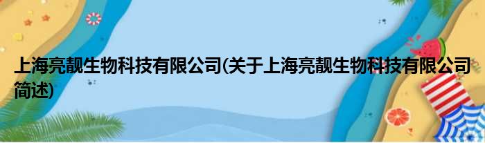 上海亮靓生物科技有限公司(对于上海亮靓生物科技有限公司简述)