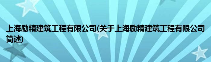 上海励精修筑工程有限公司(对于上海励精修筑工程有限公司简述)