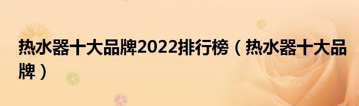 热水器十大品牌2022排行榜（热水器十大品牌）