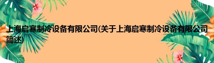 上海启寒制冷配置装备部署有限公司(对于上海启寒制冷配置装备部署有限公司简述)