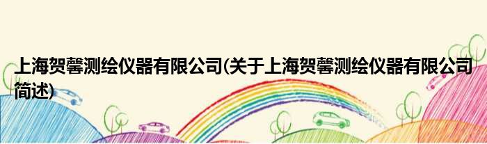 上海贺馨测绘仪器有限公司(对于上海贺馨测绘仪器有限公司简述)