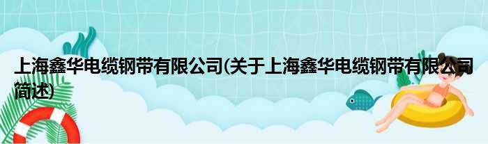 上海鑫华电缆钢带有限公司(对于上海鑫华电缆钢带有限公司简述)