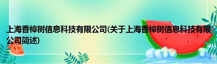 上海香樟树信息科技有限公司(对于上海香樟树信息科技有限公司简述)