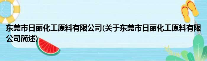 东莞市日丽化工质料有限公司(对于东莞市日丽化工质料有限公司简述)