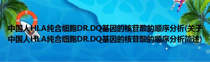 中国人HLA纯合细胞DR.DQ基因的核苷酸的挨次合成(对于中国人HLA纯合细胞DR.DQ基因的核苷酸的挨次合成简述)