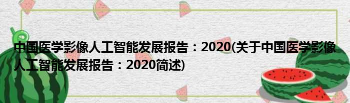 中国医学影像家养智能睁开陈说：2020(对于中国医学影像家养智能睁开陈说：2020简述)