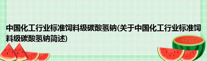 中国化工行业尺度饲料级碳酸氢钠(对于中国化工行业尺度饲料级碳酸氢钠简述)
