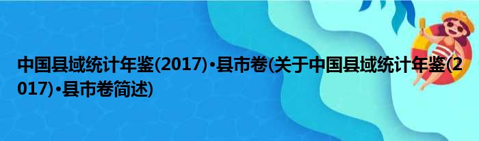 中国县域统计年鉴(2017)·县市卷(对于中国县域统计年鉴(2017)·县市卷简述)