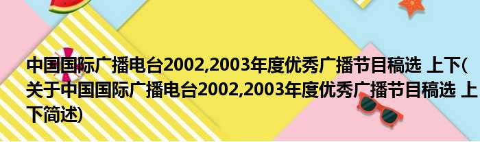 中国国内广播电台2002,2003年度优异广播节目稿选 高下(对于中国国内广播电台2002,2003年度优异广播节目稿选 高下简述)
