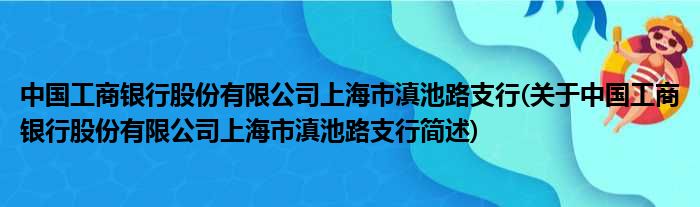 中国工商银行股份有限公司上海市滇池路支行(对于中国工商银行股份有限公司上海市滇池路支行简述)