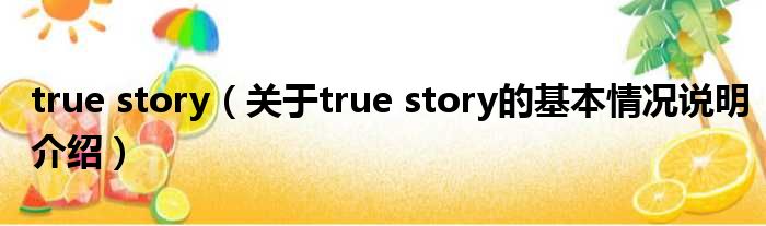 true story（对于true story的根基情景剖析介绍）