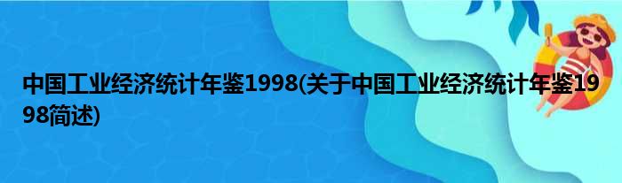 中国工业经济统计年鉴1998(对于中国工业经济统计年鉴1998简述)