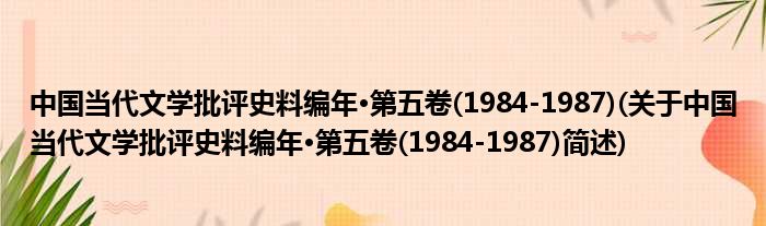 中国今世文学品评史料纪年·第五卷(1984