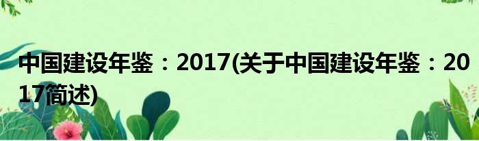 中国建树年鉴：2017(对于中国建树年鉴：2017简述)
