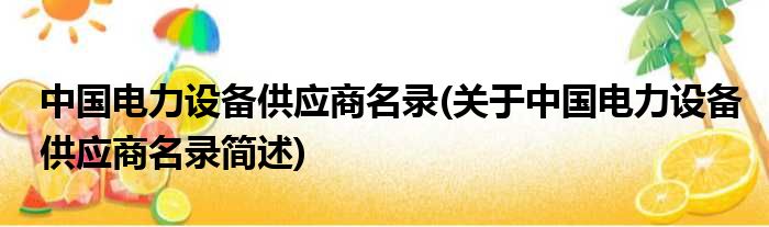 中国电力配置装备部署提供商名录(对于中国电力配置装备部署提供商名录简述)