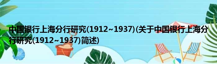 中国银行上海分行钻研(1912~1937)(对于中国银行上海分行钻研(1912~1937)简述)