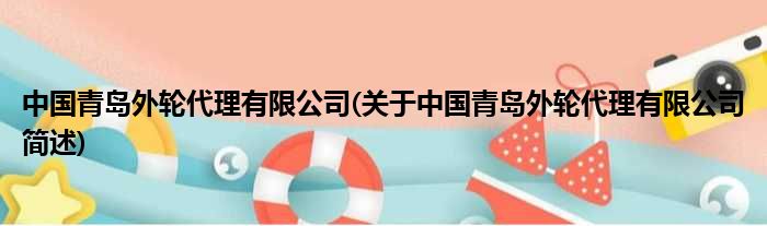 中国青岛外轮署理有限公司(对于中国青岛外轮署理有限公司简述)