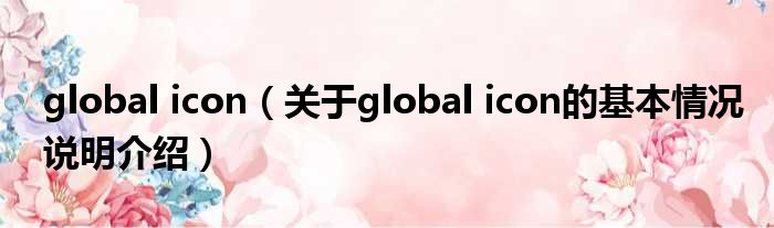 global icon（对于global icon的根基情景剖析介绍）