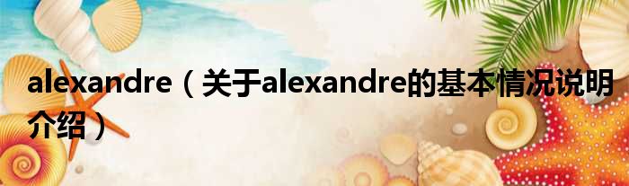 alexandre（对于alexandre的根基情景剖析介绍）