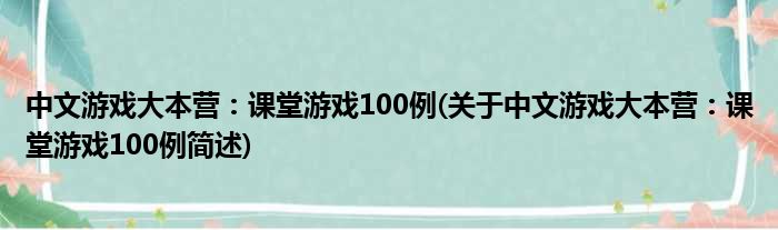 中文游戏大本营：课堂游戏100例(对于中文游戏大本营：课堂游戏100例简述)