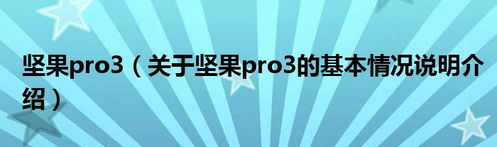 坚果pro3（对于坚果pro3的根基情景剖析介绍）