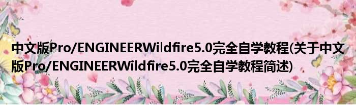 中文版Pro/ENGINEERWildfire5.0残缺自学教程(对于中文版Pro/ENGINEERWildfire5.0残缺自学教程简述)