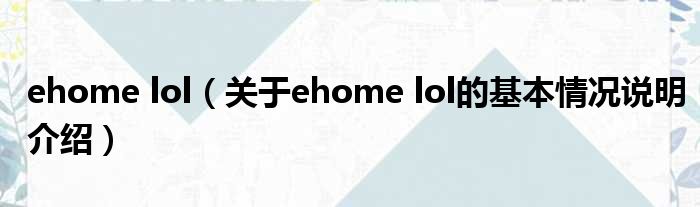 ehome lol（对于ehome lol的根基情景剖析介绍）