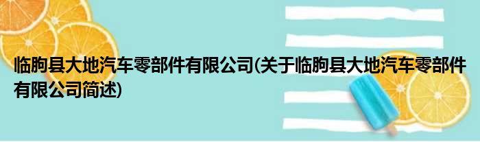 临朐县大地汽车零部件有限公司(对于临朐县大地汽车零部件有限公司简述)