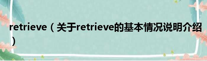 retrieve（对于retrieve的根基情景剖析介绍）
